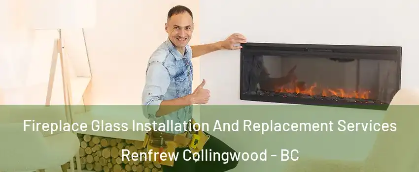  Fireplace Glass Installation And Replacement Services Renfrew Collingwood - BC