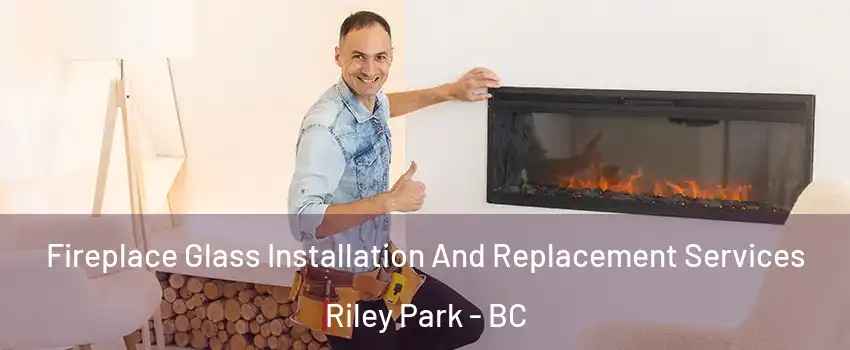  Fireplace Glass Installation And Replacement Services Riley Park - BC