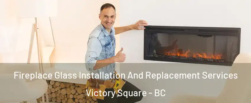  Fireplace Glass Installation And Replacement Services Victory Square - BC