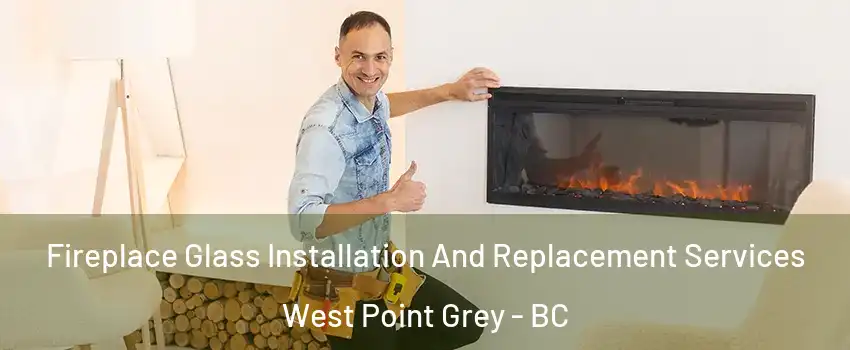  Fireplace Glass Installation And Replacement Services West Point Grey - BC