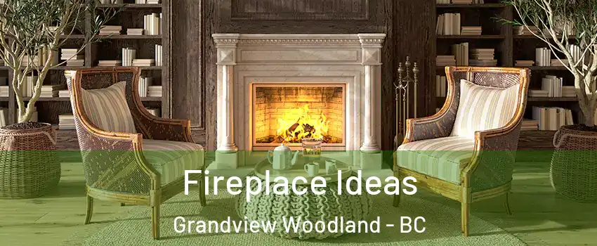  Fireplace Ideas Grandview Woodland - BC