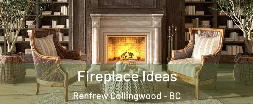 Fireplace Ideas Renfrew Collingwood - BC