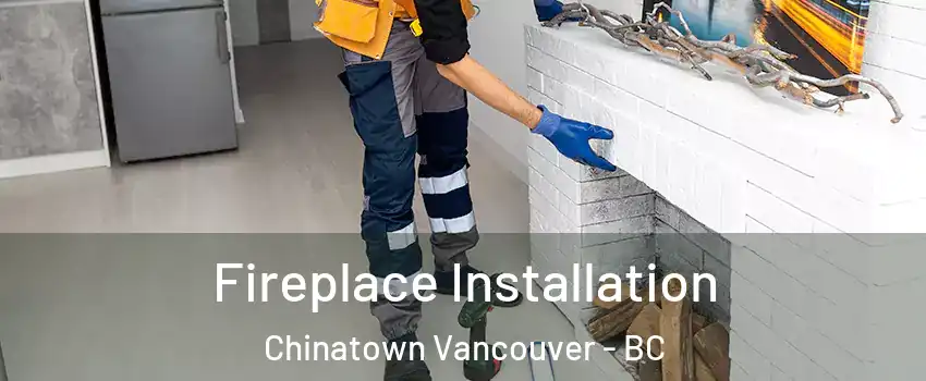  Fireplace Installation Chinatown Vancouver - BC