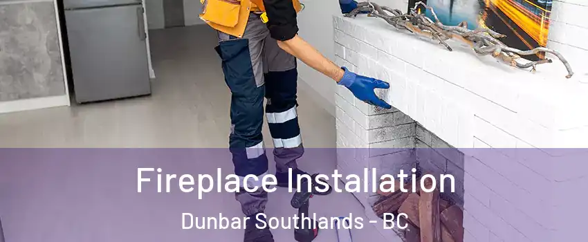  Fireplace Installation Dunbar Southlands - BC