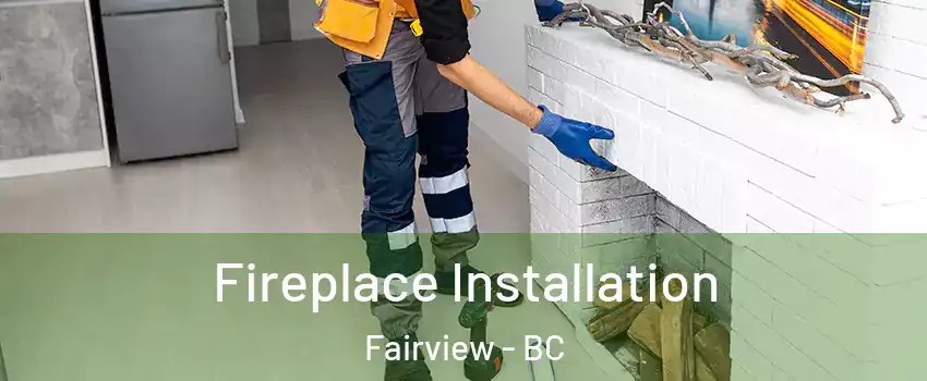  Fireplace Installation Fairview - BC