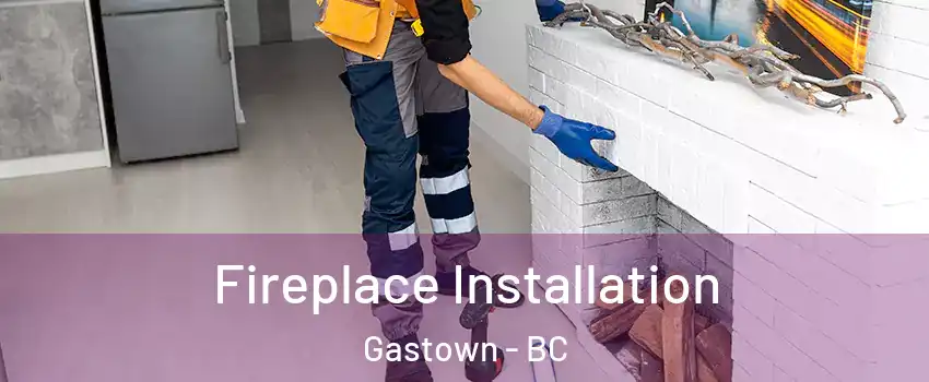  Fireplace Installation Gastown - BC