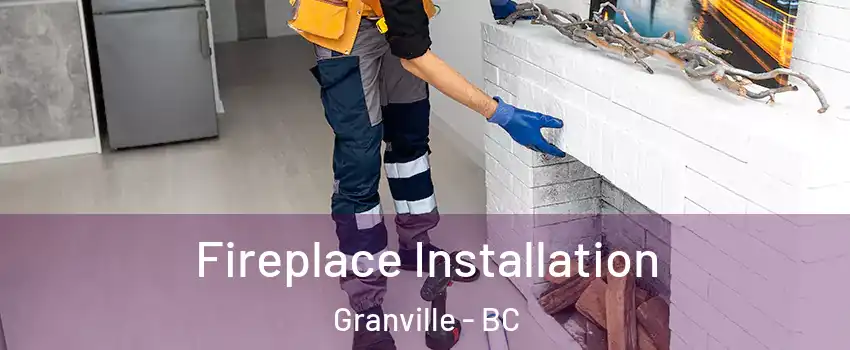 Fireplace Installation Granville - BC