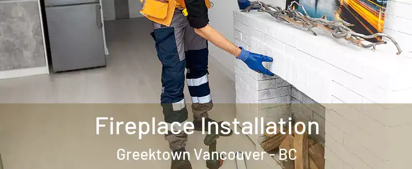  Fireplace Installation Greektown Vancouver - BC