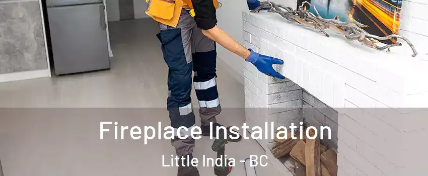  Fireplace Installation Little India - BC
