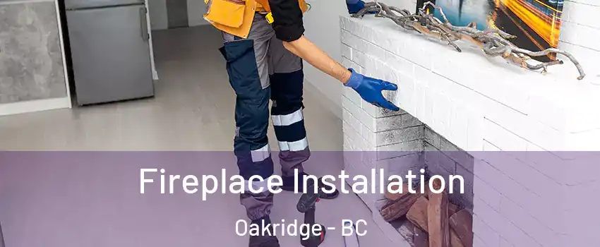  Fireplace Installation Oakridge - BC