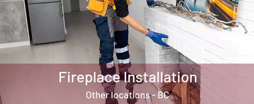  Fireplace Installation Other locations - BC
