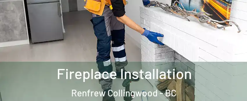 Fireplace Installation Renfrew Collingwood - BC