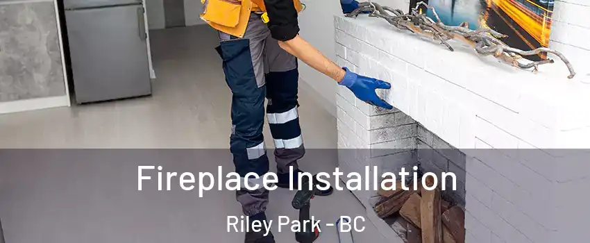  Fireplace Installation Riley Park - BC
