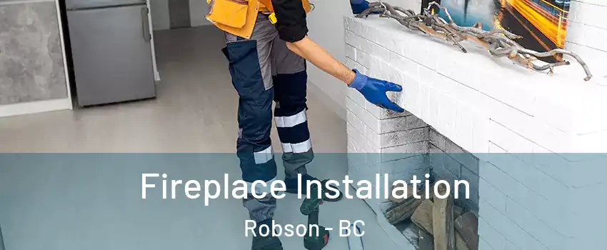  Fireplace Installation Robson - BC