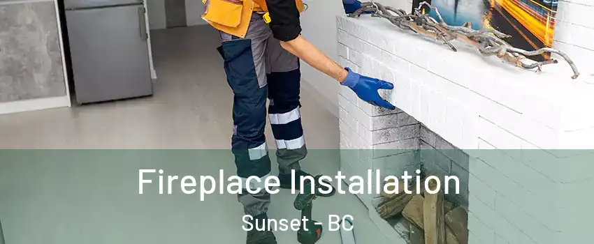  Fireplace Installation Sunset - BC