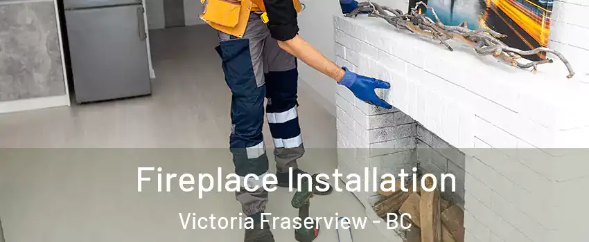  Fireplace Installation Victoria Fraserview - BC