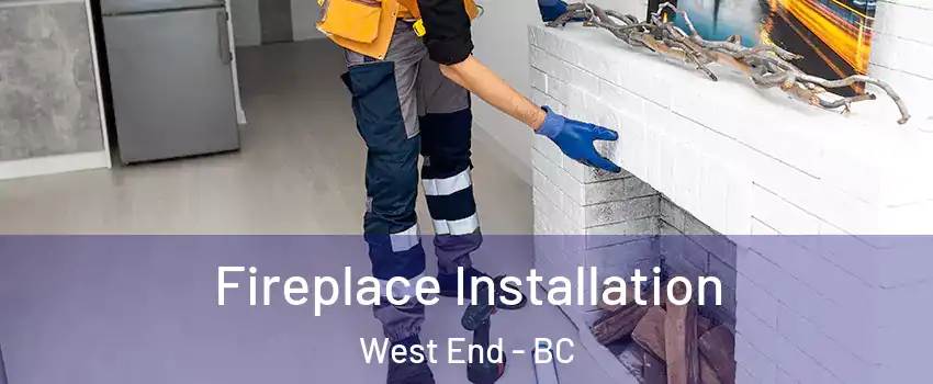  Fireplace Installation West End - BC