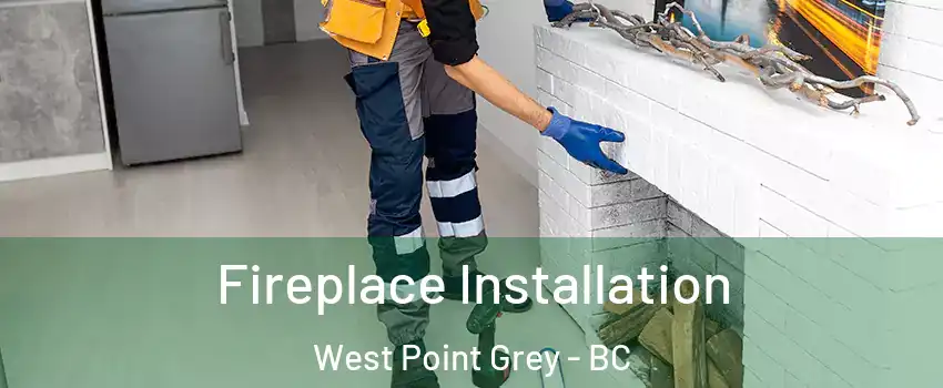  Fireplace Installation West Point Grey - BC