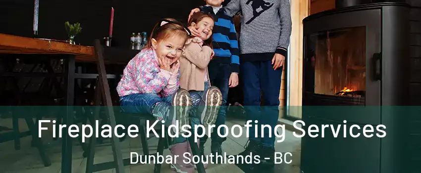  Fireplace Kidsproofing Services Dunbar Southlands - BC