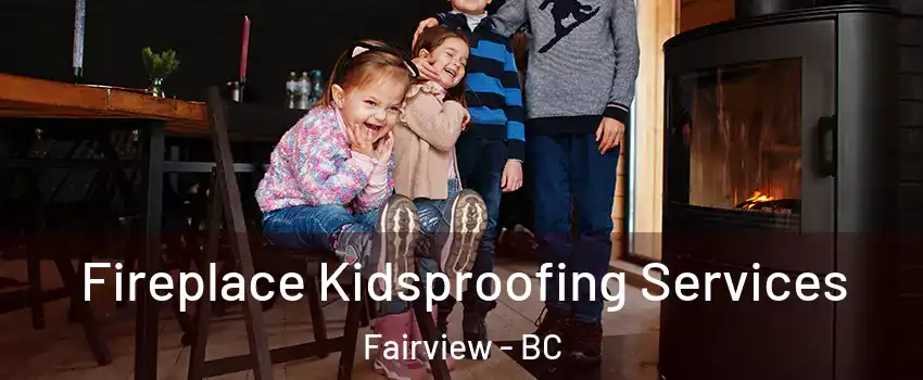  Fireplace Kidsproofing Services Fairview - BC