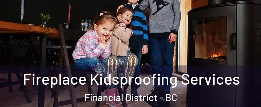  Fireplace Kidsproofing Services Financial District - BC