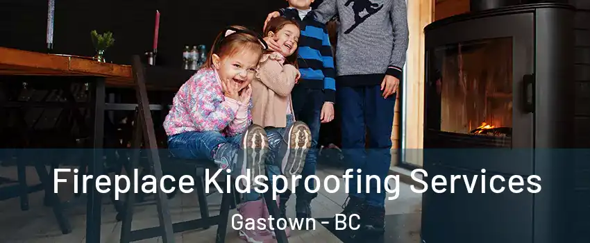  Fireplace Kidsproofing Services Gastown - BC