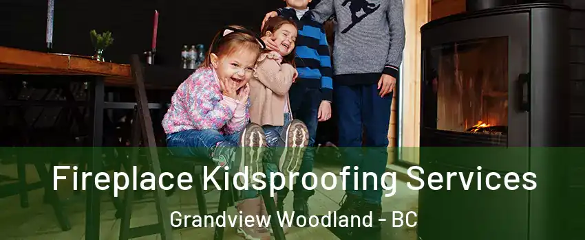  Fireplace Kidsproofing Services Grandview Woodland - BC