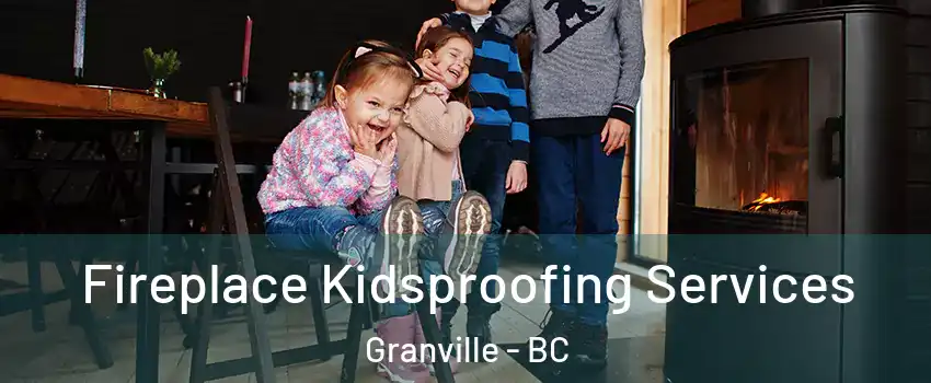  Fireplace Kidsproofing Services Granville - BC
