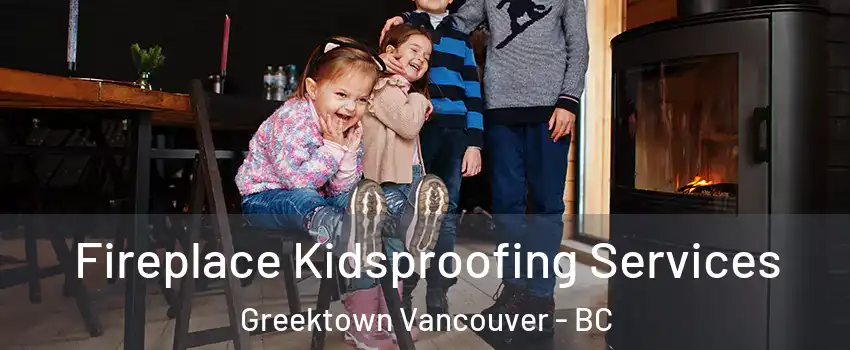  Fireplace Kidsproofing Services Greektown Vancouver - BC
