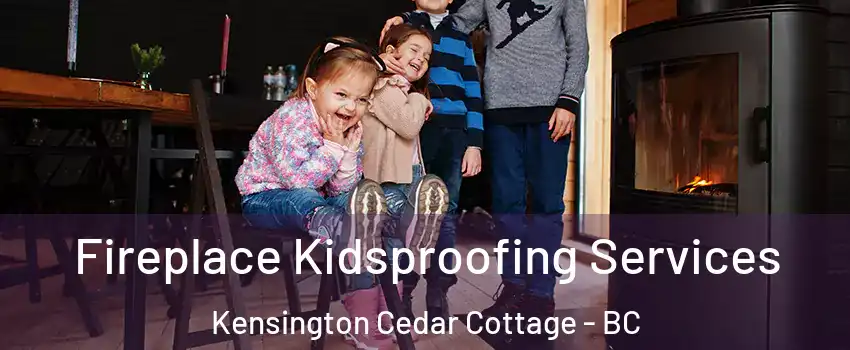  Fireplace Kidsproofing Services Kensington Cedar Cottage - BC