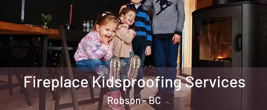  Fireplace Kidsproofing Services Robson - BC