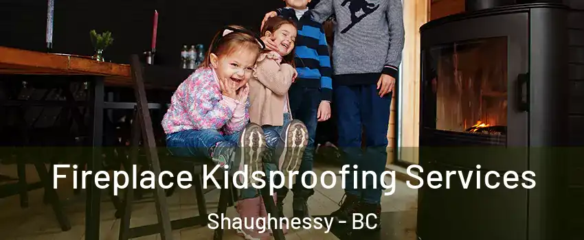  Fireplace Kidsproofing Services Shaughnessy - BC