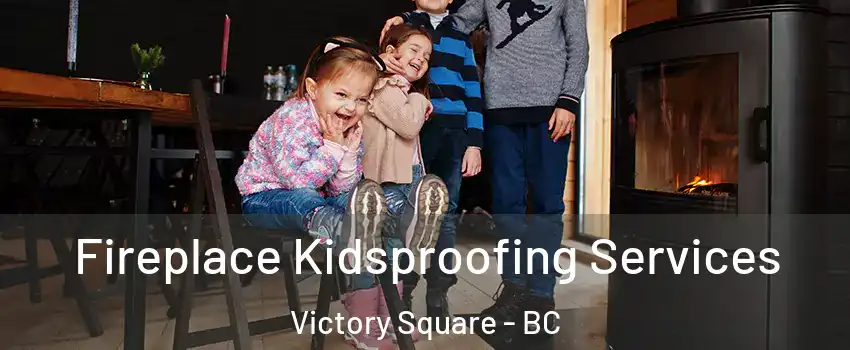  Fireplace Kidsproofing Services Victory Square - BC