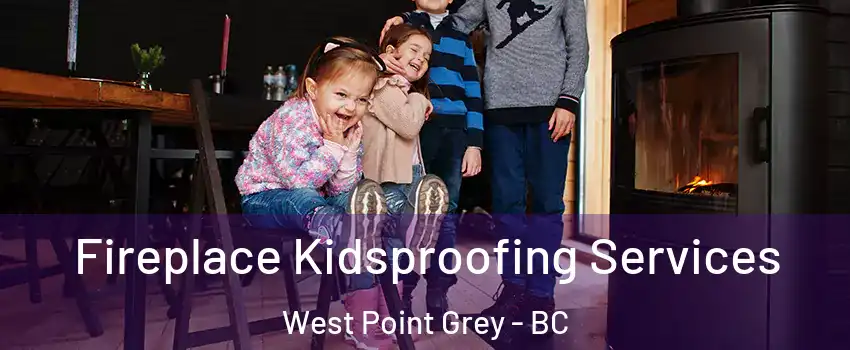  Fireplace Kidsproofing Services West Point Grey - BC