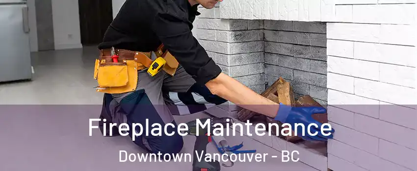  Fireplace Maintenance Downtown Vancouver - BC