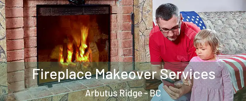  Fireplace Makeover Services Arbutus Ridge - BC
