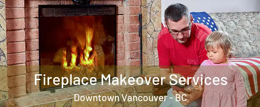  Fireplace Makeover Services Downtown Vancouver - BC