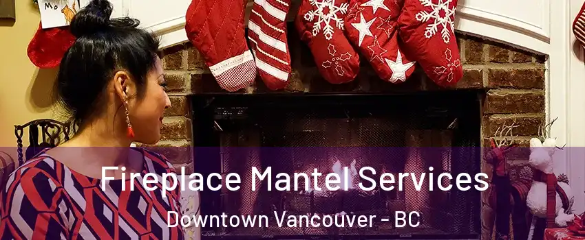  Fireplace Mantel Services Downtown Vancouver - BC
