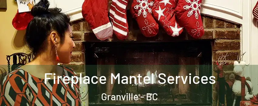  Fireplace Mantel Services Granville - BC