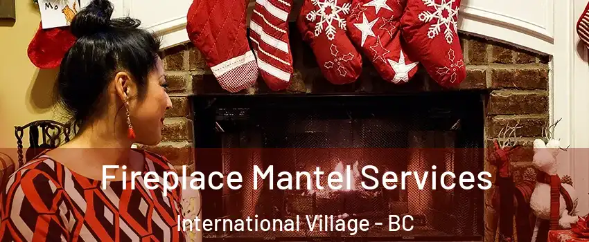  Fireplace Mantel Services International Village - BC