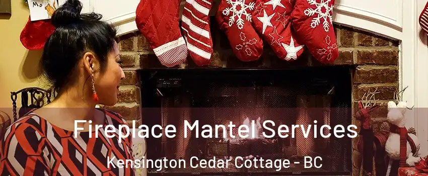 Fireplace Mantel Services Kensington Cedar Cottage - BC