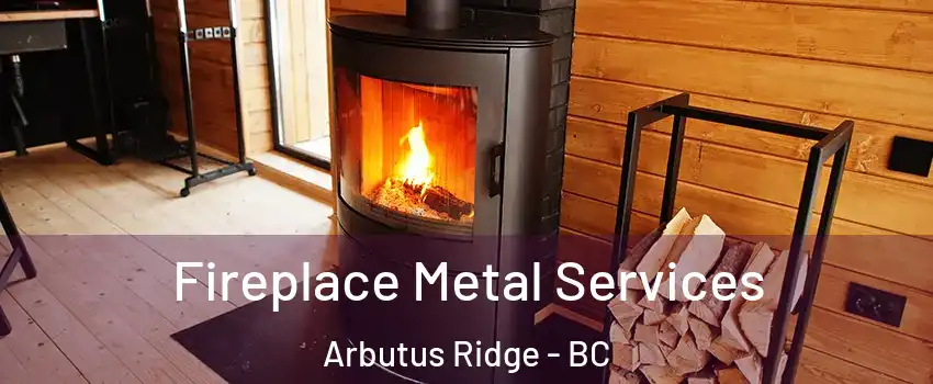 Fireplace Metal Services Arbutus Ridge - BC