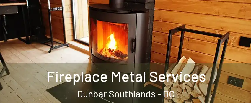 Fireplace Metal Services Dunbar Southlands - BC