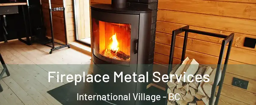 Fireplace Metal Services International Village - BC