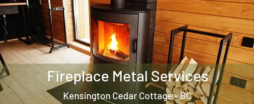 Fireplace Metal Services Kensington Cedar Cottage - BC