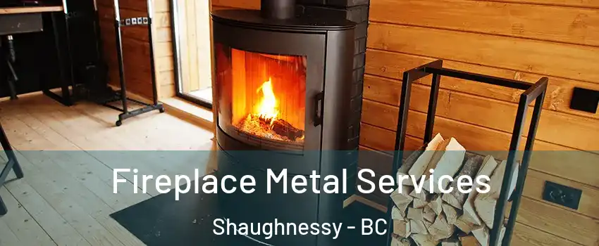 Fireplace Metal Services Shaughnessy - BC