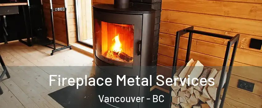 Fireplace Metal Services Vancouver - BC
