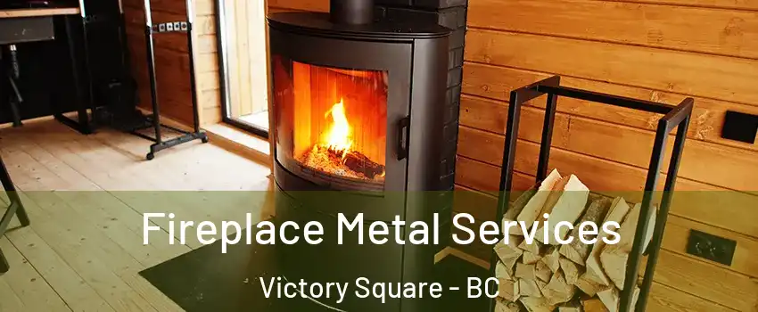 Fireplace Metal Services Victory Square - BC