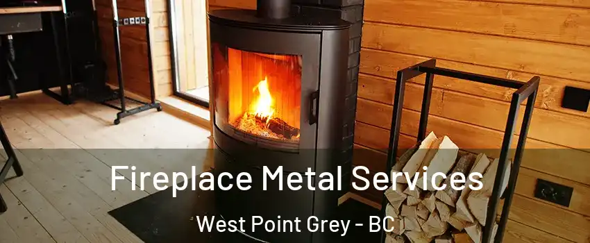 Fireplace Metal Services West Point Grey - BC