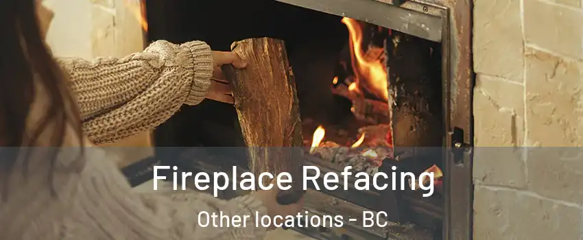  Fireplace Refacing Other locations - BC